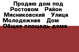 Продаю дом под Ростовом › Район ­ Мясниковский › Улица ­ Молодежная › Дом ­ 10 › Общая площадь дома ­ 150 › Площадь участка ­ 15 › Цена ­ 5 800 000 - Ростовская обл., Мясниковский р-н, Красный Крым хутор Недвижимость » Дома, коттеджи, дачи продажа   